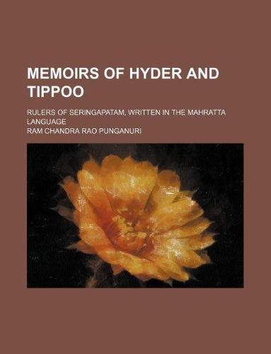 Memoirs of Hyder and Tippoo; Rulers of Seringapatam, Written in the Mahratta Language Books