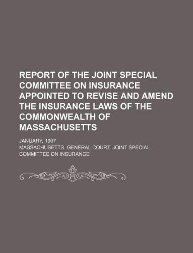 Report of the Joint Special Committee on Insurance Appointed to Revise and Amend the Insurance Laws of the Commonwealth of Massachusetts; January, 1907 book