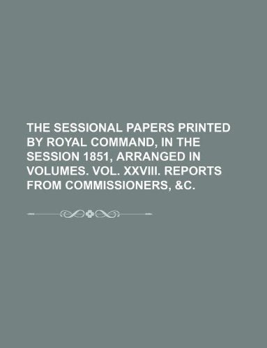 The Sessional Papers Printed by Royal Command, in the Session 1851, Arranged in Volumes. Vol. XXVIII. Reports from Commissioners, &C. Books