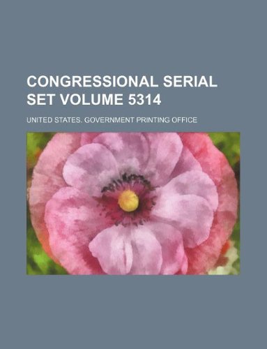 Congressional Serial Set Volume 5314 Books