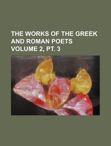 The Works of the Greek and Roman Poets Volume 2, PT. 3 Books