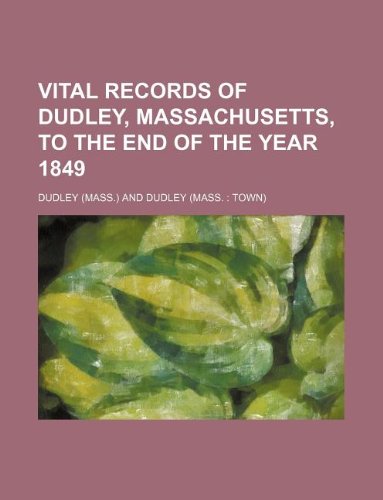 Vital Records of Dudley, Massachusetts, to the End of the Year 1849 book