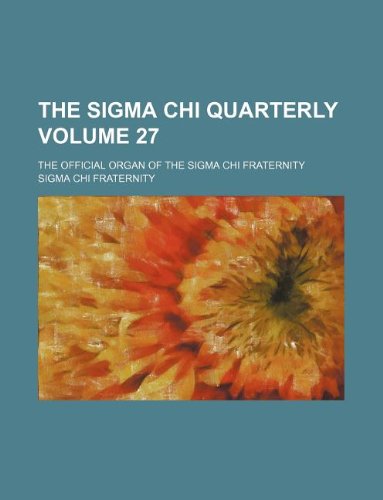 The SIGMA Chi Quarterly Volume 27; The Official Organ of the SIGMA Chi Fraternity Books