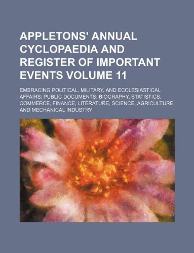 Appletons' Annual Cyclopaedia and Register of Important Events Volume 11; Embracing Political, Military, and Ecclesiastical Affairs Public Documents ... Science, Agriculture, and Mechanical Industry Books