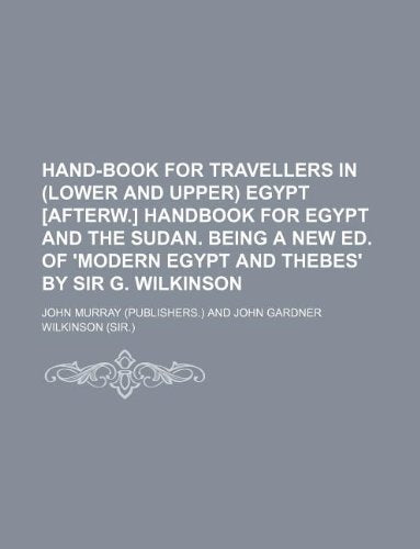 Hand-Book for Travellers in (Lower and Upper) Egypt Handbook for Egypt and the Sudan. Being a New Ed. of 'Modern Egypt and Thebes' by Sir G. Wilkinson Books