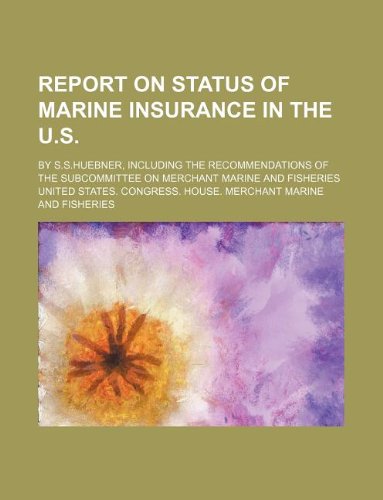 Report on Status of Marine Insurance in the U.S.; By S.S.Huebner, Including the Recommendations of the Subcommittee on Merchant Marine and Fisheries Books