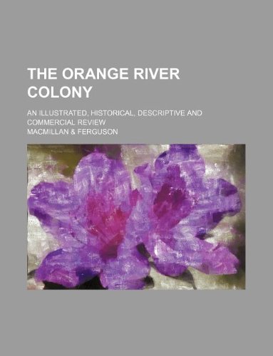 The Orange River Colony; An Illustrated, Historical, Descriptive and Commercial Review Books