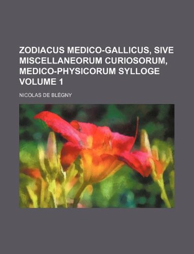 Zodiacus Medico-Gallicus, Sive Miscellaneorum Curiosorum, Medico-Physicorum Sylloge Volume 1 Books