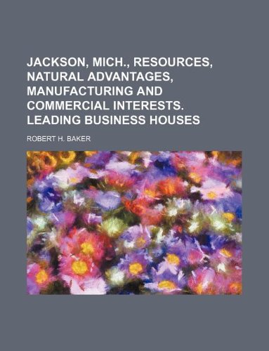 Jackson, Mich., Resources, Natural Advantages, Manufacturing and Commercial Interests. Leading Business Houses Books