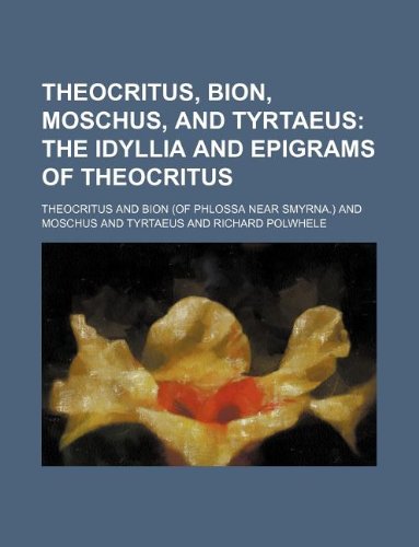 Theocritus, Bion, Moschus, and Tyrtaeus; The Idyllia and Epigrams of Theocritus Books