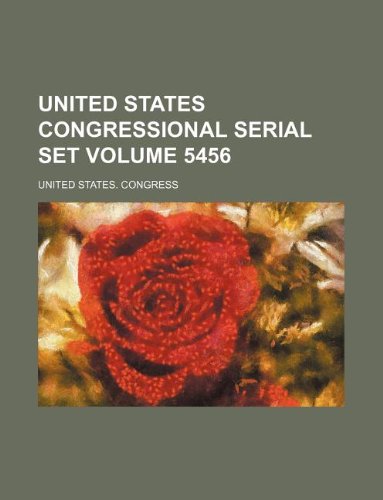 United States Congressional Serial Set Volume 5456 Books