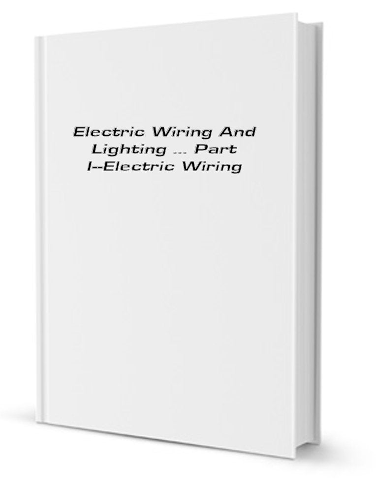 Electric Wiring and Lighting; Part I--Electric Wiring Books