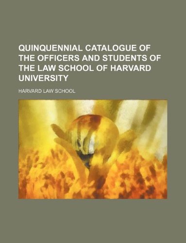 Quinquennial Catalogue of the Officers and Students of the Law School of Harvard University Books