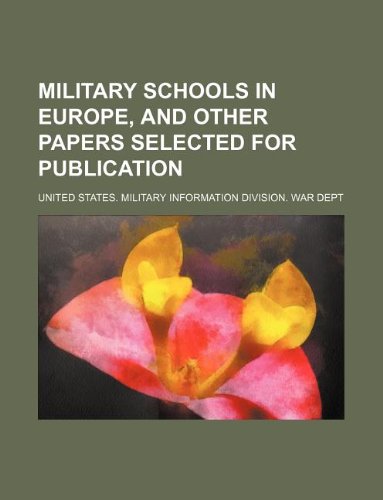 Military Schools in Europe, and Other Papers Selected for Publication Books