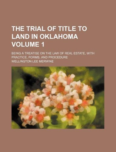 The Trial of Title to Land in Oklahoma Volume 1; Being a Treatise on the Law of Real Estate, with Practice, Forms, and Procedure Books