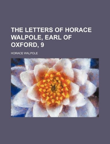 The Letters of Horace Walpole, Earl of Oxford, 9 Books