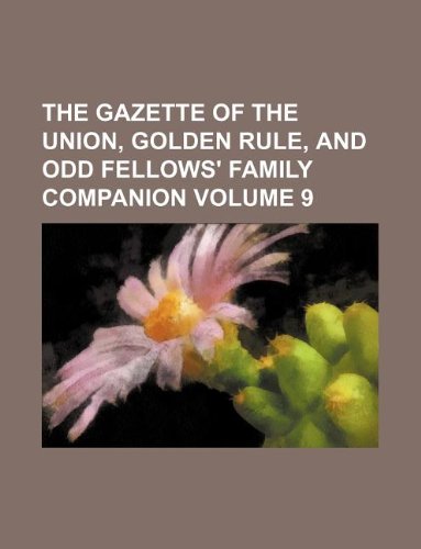 The Gazette of the Union, Golden Rule, and Odd Fellows' Family Companion Volume 9 Books