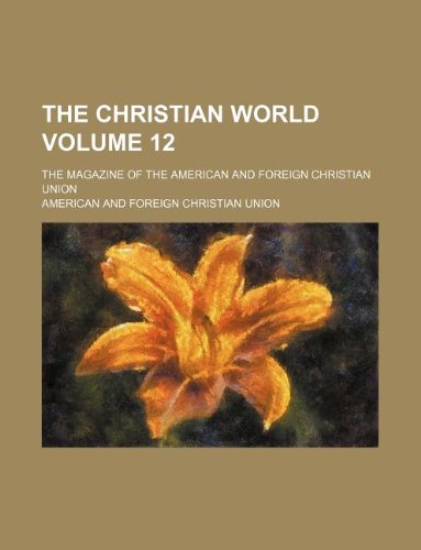 The Christian World Volume 12; The Magazine of the American and Foreign Christian Union Books