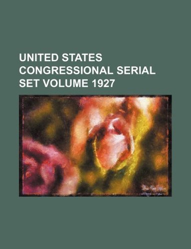 United States Congressional Serial Set Volume 1927 Books