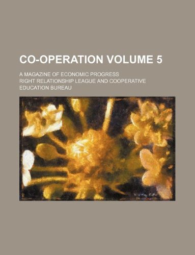Co-Operation Volume 5; A Magazine of Economic Progress Books