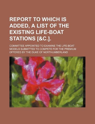 Report to Which Is Added, a List of the Existing Life-Boat Stations . Books