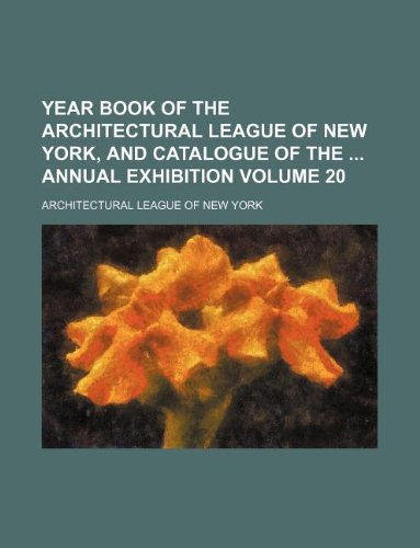Year Book of the Architectural League of New York, and Catalogue of the Annual Exhibition Volume 20 Books
