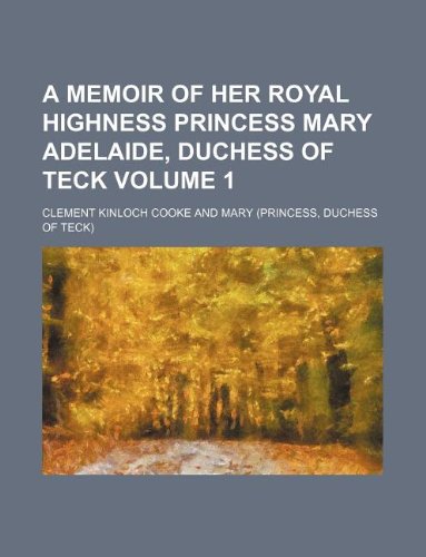 A Memoir of Her Royal Highness Princess Mary Adelaide, Duchess of Teck Volume 1 Books