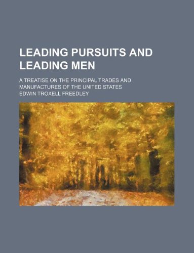 Leading Pursuits and Leading Men; A Treatise on the Principal Trades and Manufactures of the United States Books
