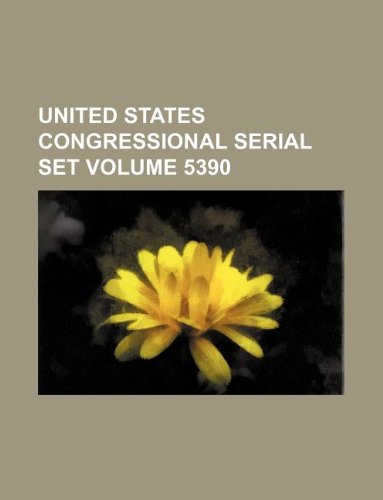 United States Congressional Serial Set Volume 5390 Books