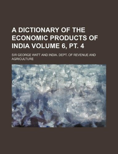 A Dictionary of the Economic Products of India Volume 6, PT. 4 Books