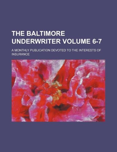 The Baltimore Underwriter Volume 6-7; A Monthly Publication Devoted to the Interests of Insurance Books