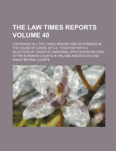The Law Times Reports Volume 40; Containing All the Cases Argued and Determined in the House of Lords, Together with a Selection of Cases of ... Superior Courts in Ireland and in Scotland Books