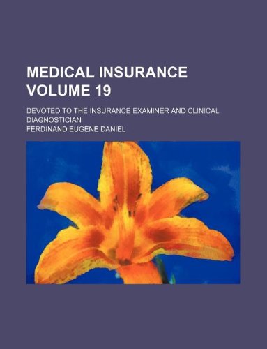 Medical Insurance Volume 19; Devoted to the Insurance Examiner and Clinical Diagnostician Books