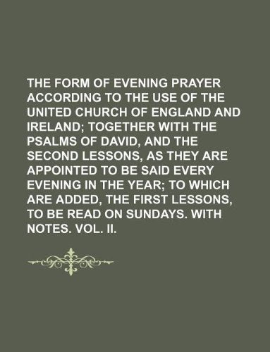 The Form of Evening Prayer According to the Use of the United Church of England and Ireland; Together with the Psalms of David, and the Second ... Are Added, the First Lessons, to Be Read Books