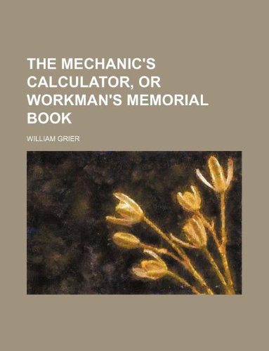 The Mechanic's Calculator, or Workman's Memorial Book book