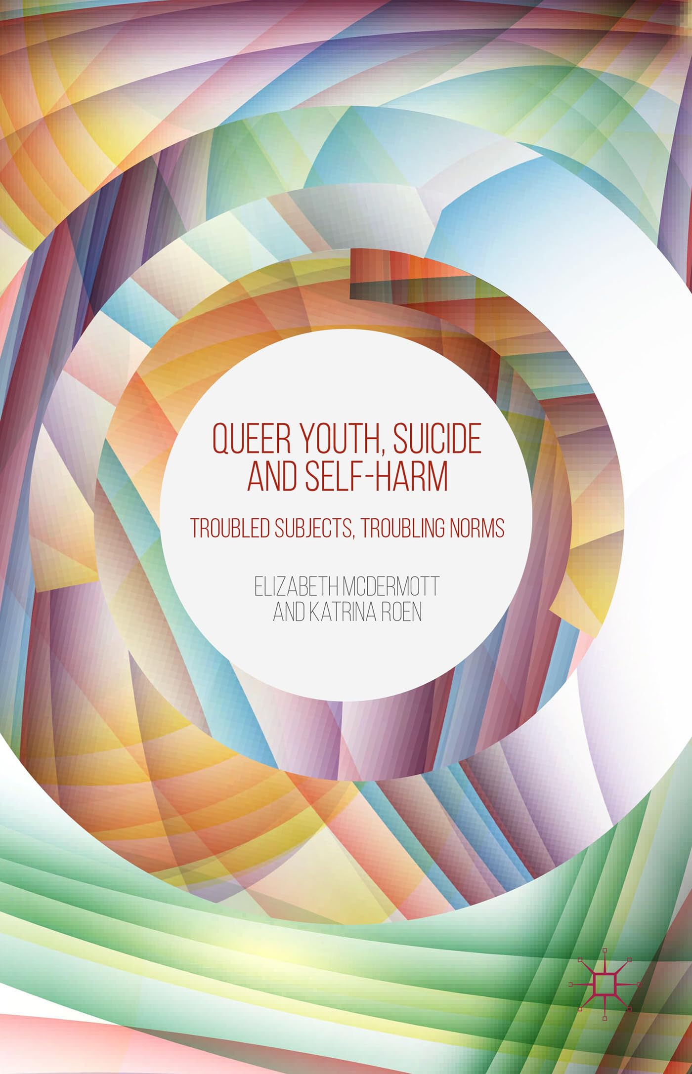 Queer Youth, Suicide and Self-Harm: Troubled Subjects, Troubling Norms book