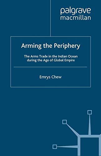 Arming the Periphery: The Arms Trade in the Indian Ocean During the Age of Global Empire Books
