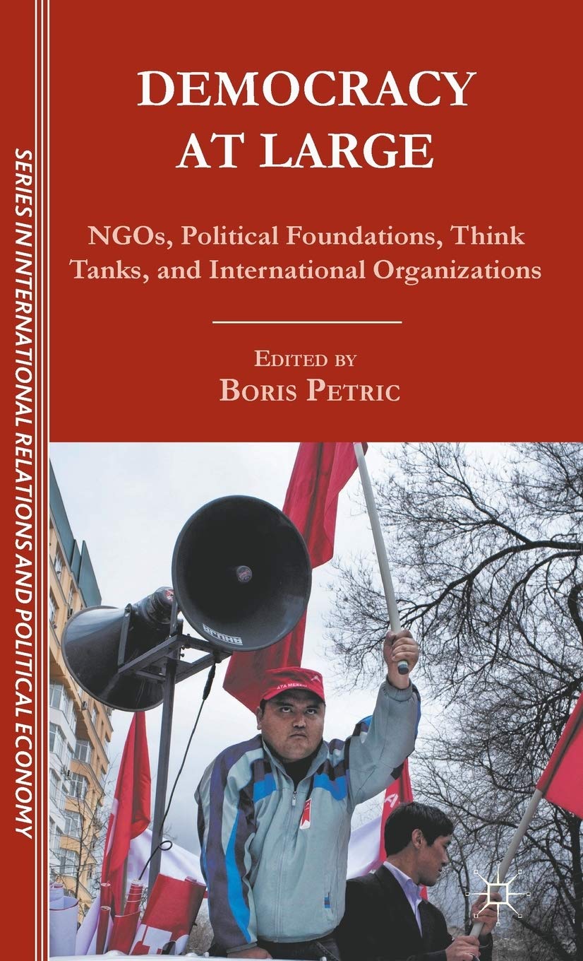 Democracy at Large: NGOs, Political Foundations, Think Tanks and International Organizations book