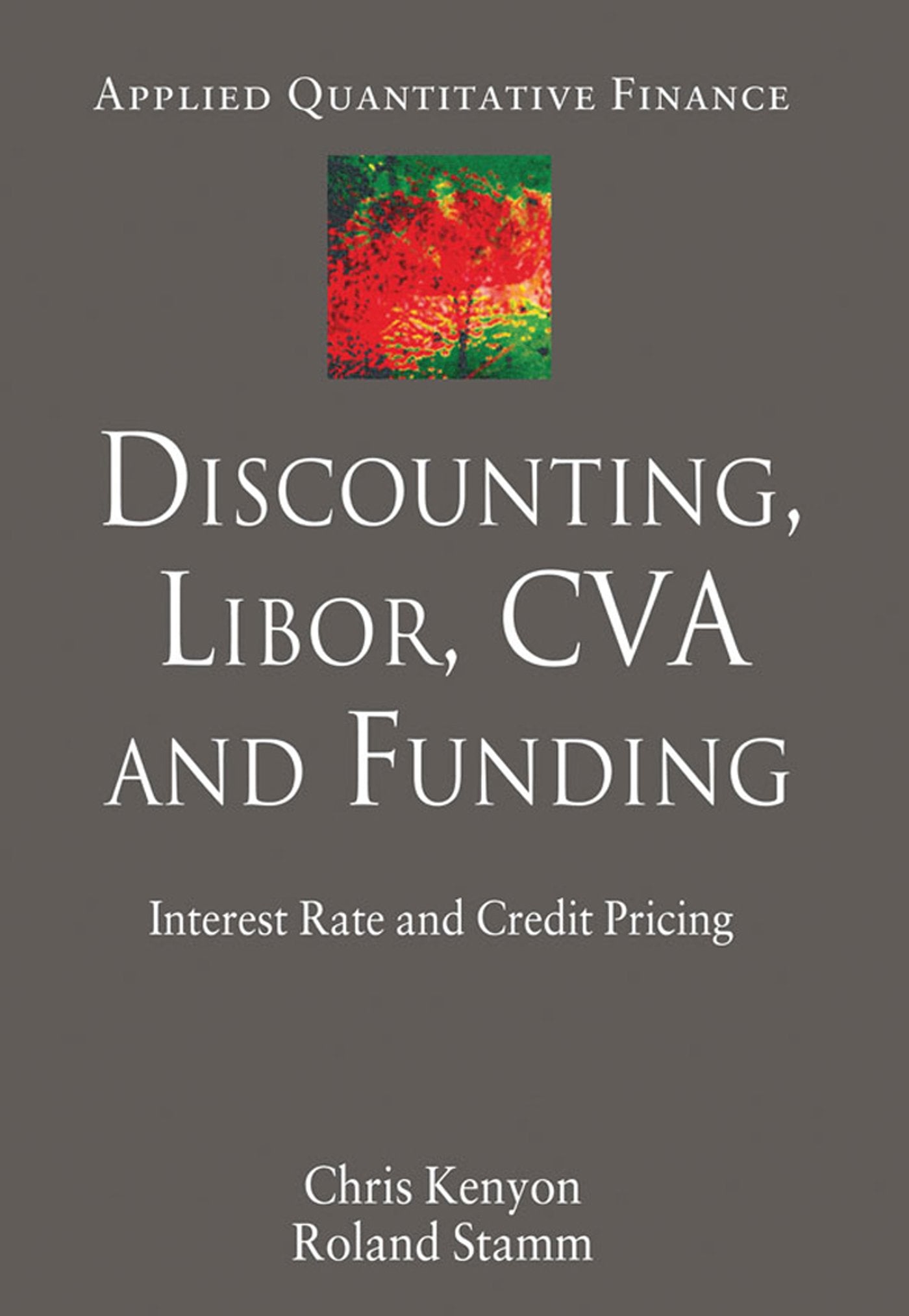 Discounting, LIBOR, CVA and Funding: Interest Rate and Credit Pricing (Applied Quantitative Finance) Law