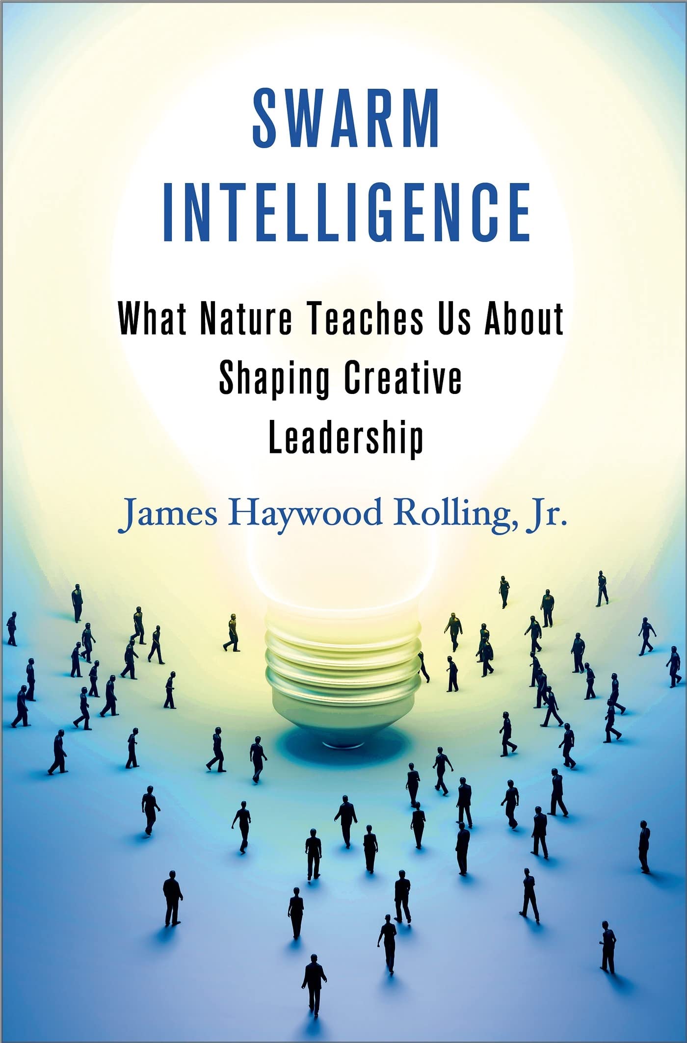 Swarm Intelligence: What Nature Teaches Us About Shaping Creative Leadership book