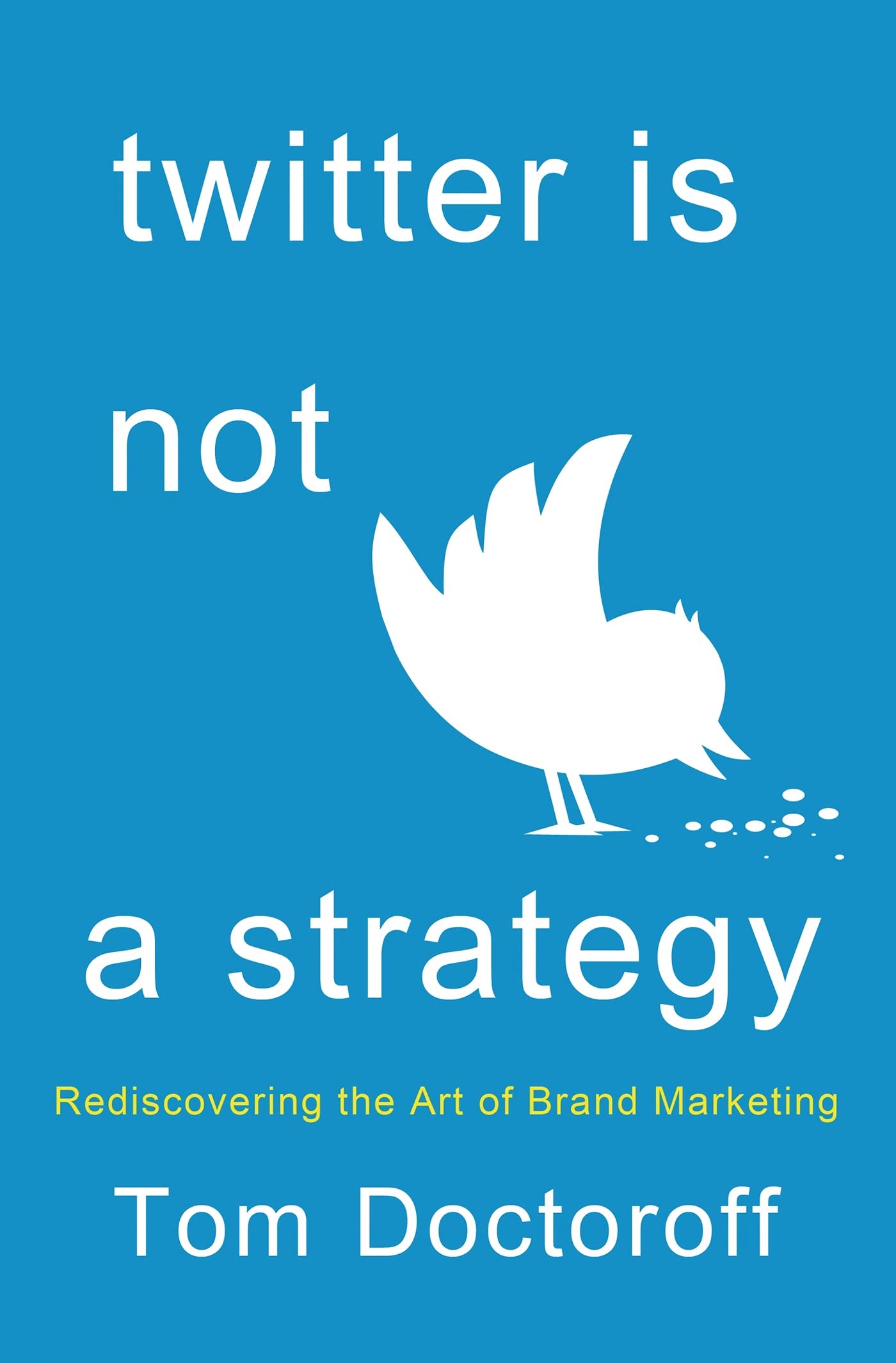 Twitter is not a strategy: Rediscovering the Art of Brand Marketing Business, Finance & Career