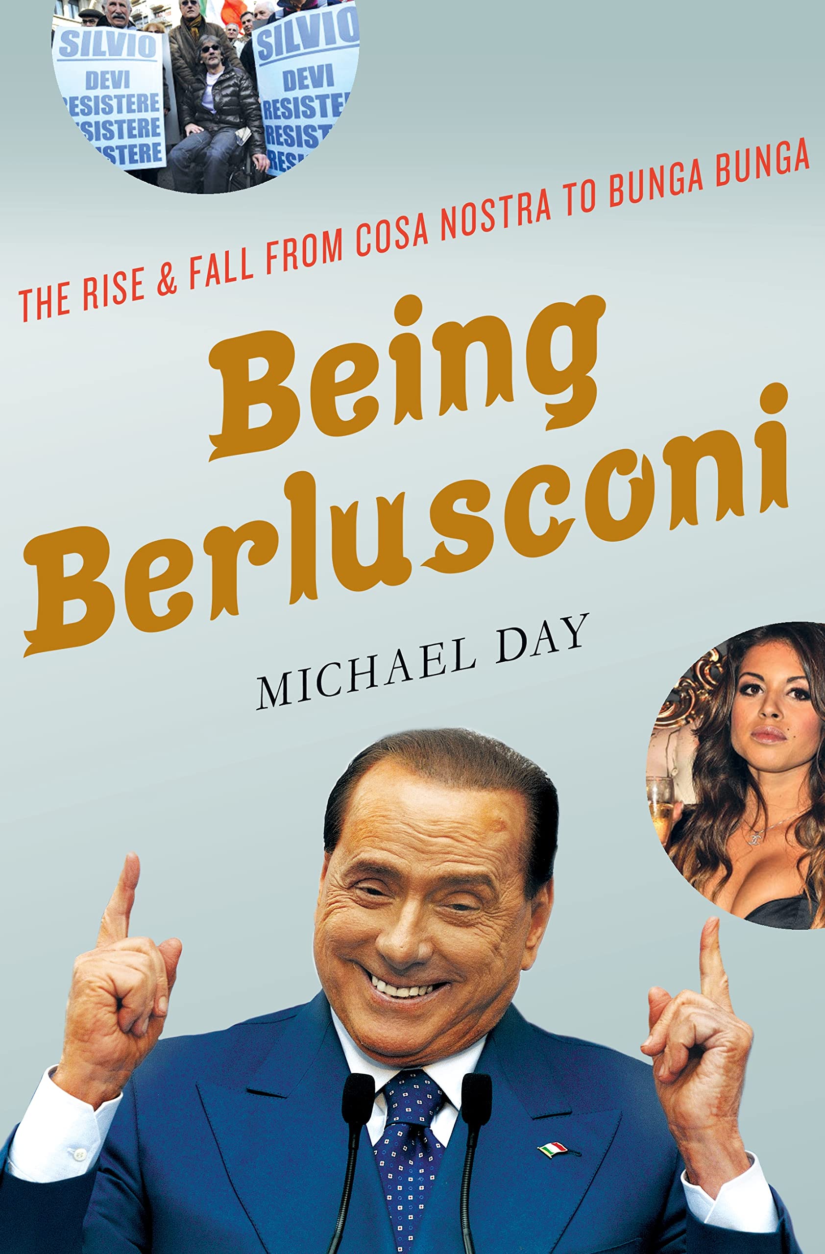 Being Berlusconi: The Rise and Fall from Cosa Nostra to Bunga Bunga book