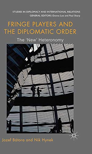 Fringe Players and the Diplomatic Order: The 'New' Heteronomy (Studies in Diplomacy and International Relations) Books