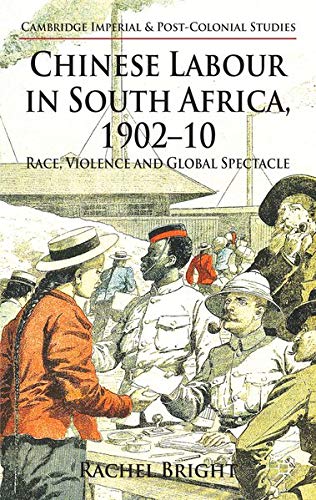 Chinese Labour in South Africa, 1902-10: Race, Violence, and Global Spectacle (Cambridge Imperial and Post-Colonial Studies Series) Books