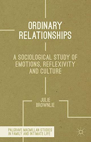 Ordinary Relationships: A Sociological Study of Emotions, Reflexivity and Culture (Palgrave Macmillan Studies in Family and Intimate Life) Books