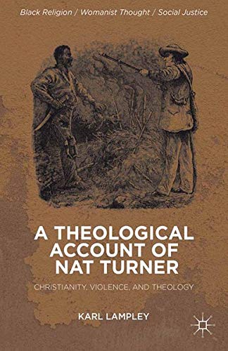 A Theological Account of Nat Turner: Christianity, Violence, and Theology (Black Religion/Womanist Thought/Social Justice) Books