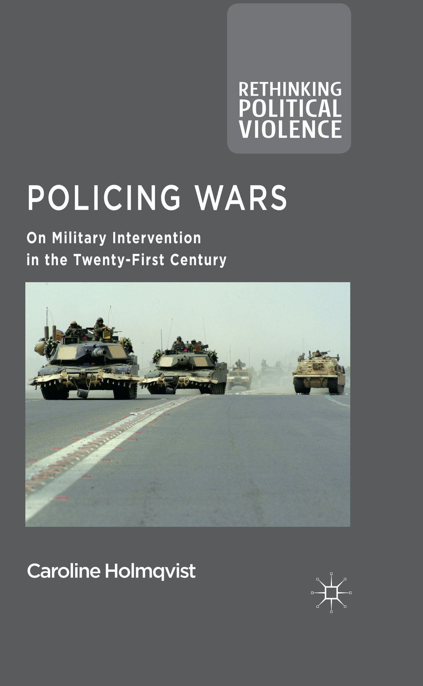 Policing Wars: On Military Intervention in the Twenty-First Century (Rethinking Political Violence) Law