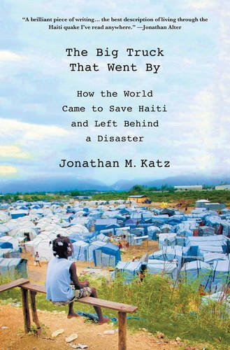 The Big Truck That Went by: How the World Came to Save Haiti and Left Behind a Disaster Books