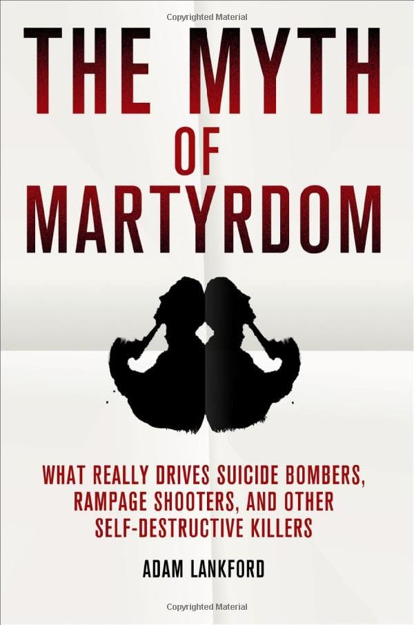 The Myth of Martyrdom: What Really Drives Suicide Bombers, Rampage Shooters, and Other Self-Destructive Killers Books