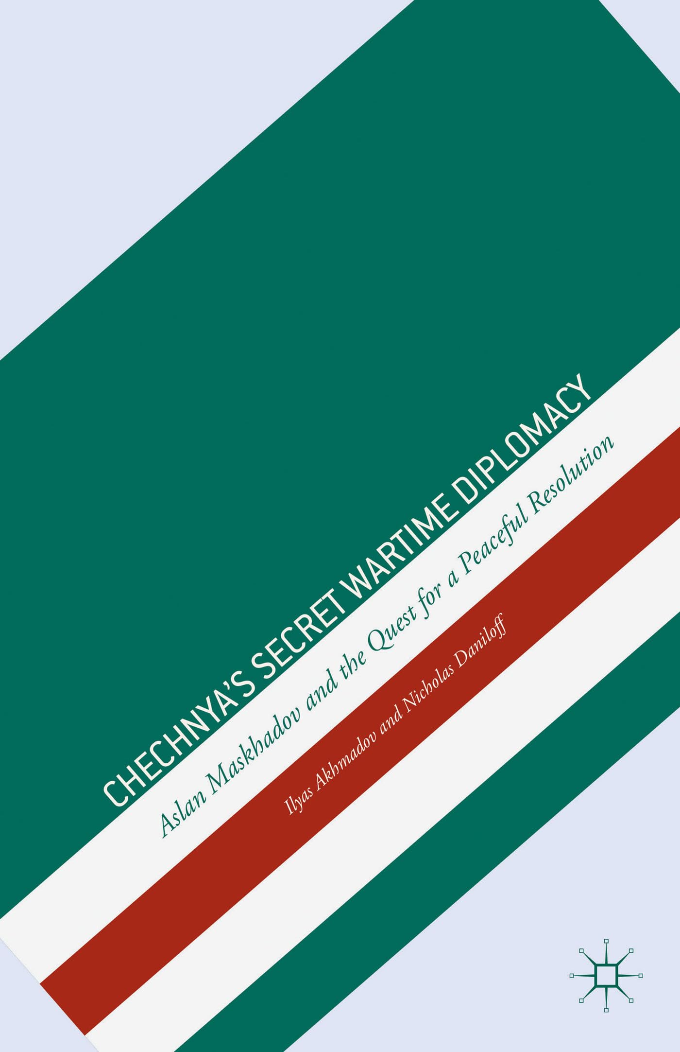 Chechnya's Secret Wartime Diplomacy: Aslan Maskhadov and the Quest for a Peaceful Resolution Law